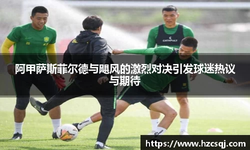阿甲萨斯菲尔德与飓风的激烈对决引发球迷热议与期待