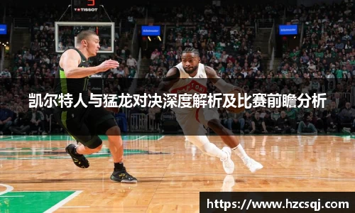 凯尔特人与猛龙对决深度解析及比赛前瞻分析